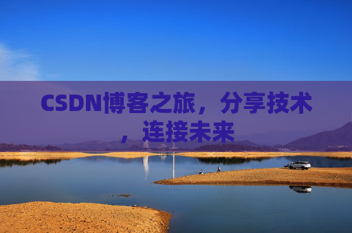 CSDN博客之旅，分享技术，连接未来
